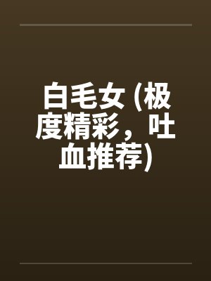 白毛女 (极度精彩，吐血推荐)