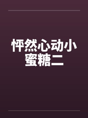 怦然心动小蜜糖二