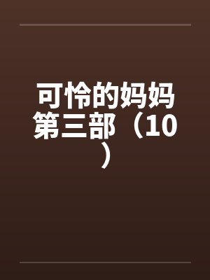 可怜的妈妈第三部（10）