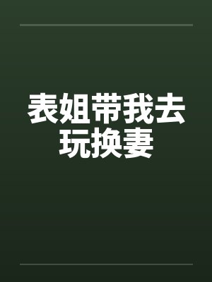 表姐带我去玩换妻