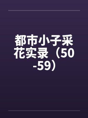 都市小子采花实录（50-59）
