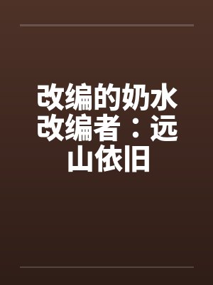 改编的奶水改编者：远山依旧