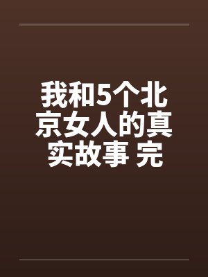 我和5个北京女人的真实故事 完结