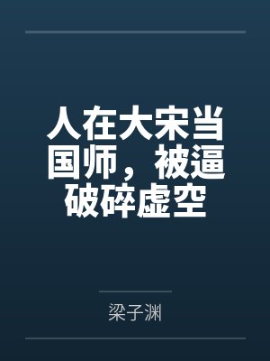 人在大宋当国师,被逼破碎虚空by梁子渊笔趣阁无弹窗