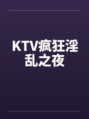KTV疯狂淫乱之夜