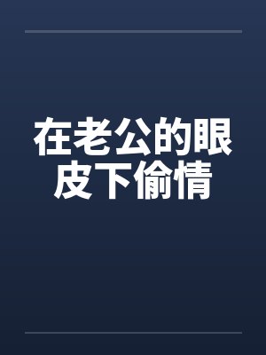 在老公的眼皮下偷情