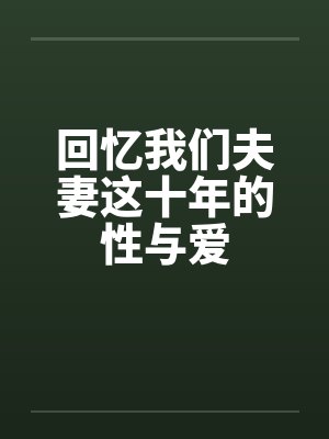 回忆我们夫妻这十年的性与爱