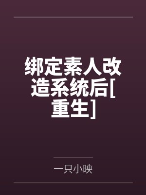 绑定素人改造系统后[重生]