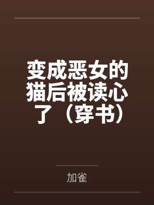 变成恶女的猫后被读心了（穿书）by加雀