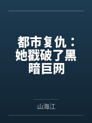 都市复仇:她戳破了黑暗巨网by山海江