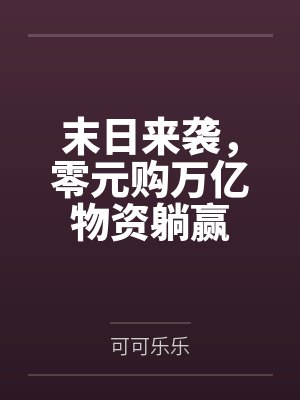 末日来袭，零元购万亿物资躺赢by可可乐乐