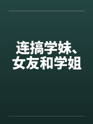 连搞学妹、女友和学姐