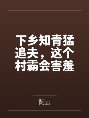 简新柔张星辰下乡知青猛追夫，这个村霸会害羞