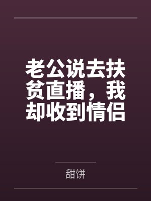 老公说去扶贫直播，我却收到情侣山庄账单