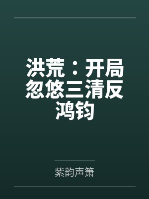 叶清青虚洪荒:开局忽悠三清反鸿钧
