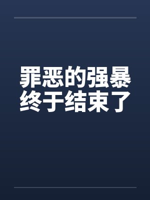 罪恶的强暴终于结束了