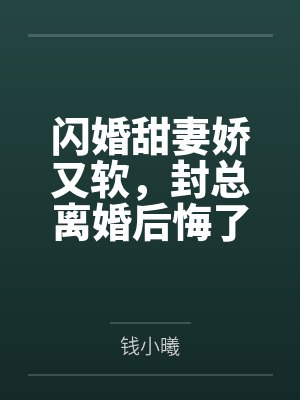 闪婚甜妻娇又软，封总离婚后悔了
