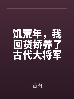 饥荒年,我囤货娇养了古代大将军