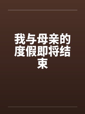 我与母亲的度假即将结束