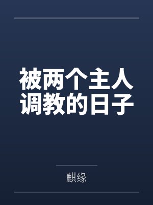 被两个主人调教的日子by麒缘笔趣阁无弹窗