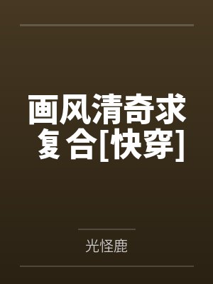 画风清奇求复合[快穿]by光怪鹿