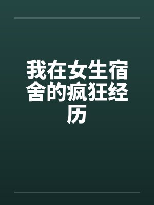 我在女生宿舍的疯狂经历