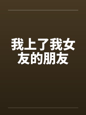 我上了我女友的朋友