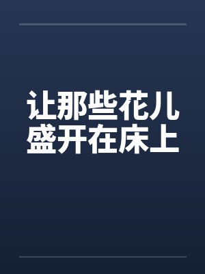 让那些花儿盛开在床上