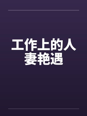 工作上的人妻艳遇