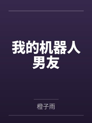 我的机器人男友笔趣阁无弹窗