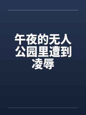 午夜的无人公园里遭到凌辱