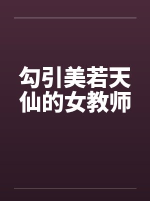 勾引美若天仙的女教师
