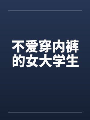 不爱穿内裤的女大学生