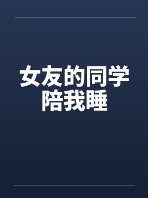 女友的同学陪我睡