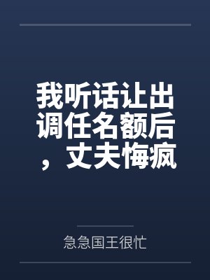 我听话让出调任名额后，丈夫悔疯了
