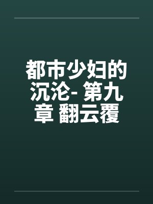 都市少妇的沉沦- 第九章 翻云覆雨