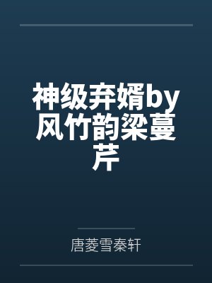 神级弃婿by风竹韵梁蔓芹