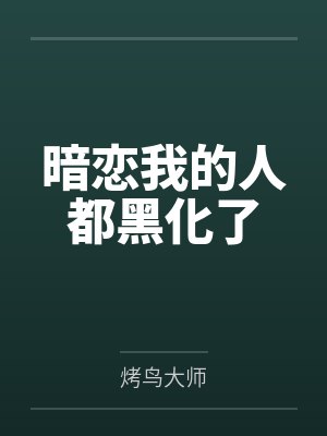 暗恋我的人都黑化了by烤鸟大师