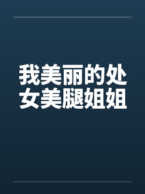 我美丽的处女美腿姐姐