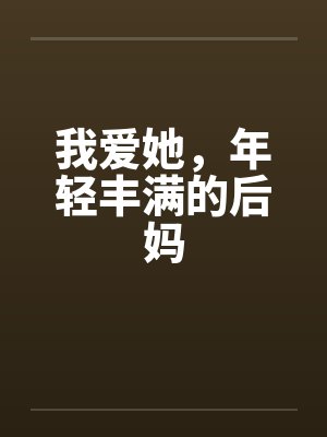 我爱她，年轻丰满的后妈