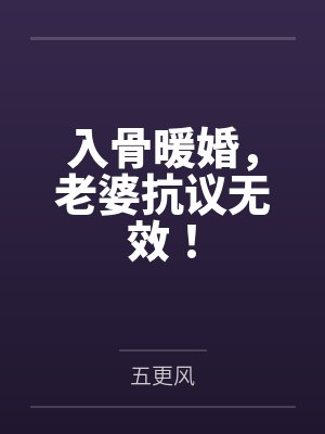 入骨暖婚，老婆抗议无效！by五更风