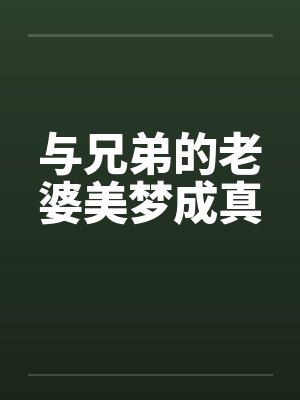 与兄弟的老婆美梦成真