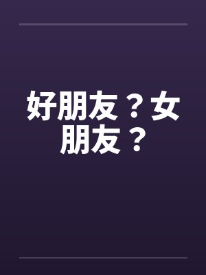 好朋友？女朋友？