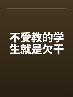 不受教的学生就是欠干