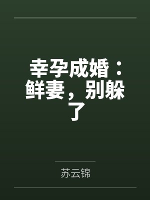 幸孕成婚:鲜妻,别躲了