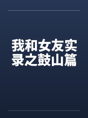 我和女友实录之鼓山篇