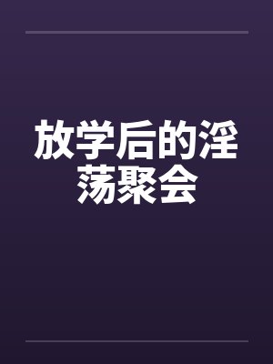 放学后的淫荡聚会