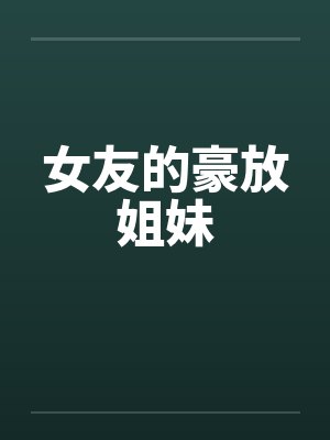 女友的豪放姐妹