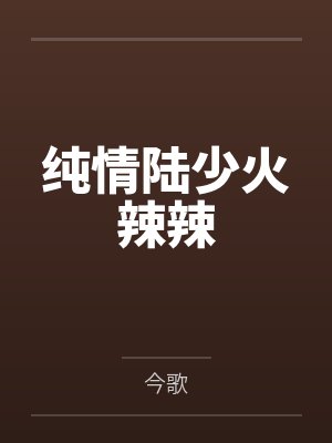 纯情陆少火辣辣大结局