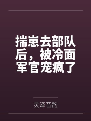 揣崽去部队后,被冷面军官宠疯了